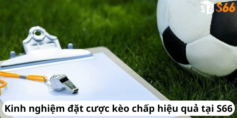 Kinh nghiệm đặt cược kèo chấp hiệu quả tại S66