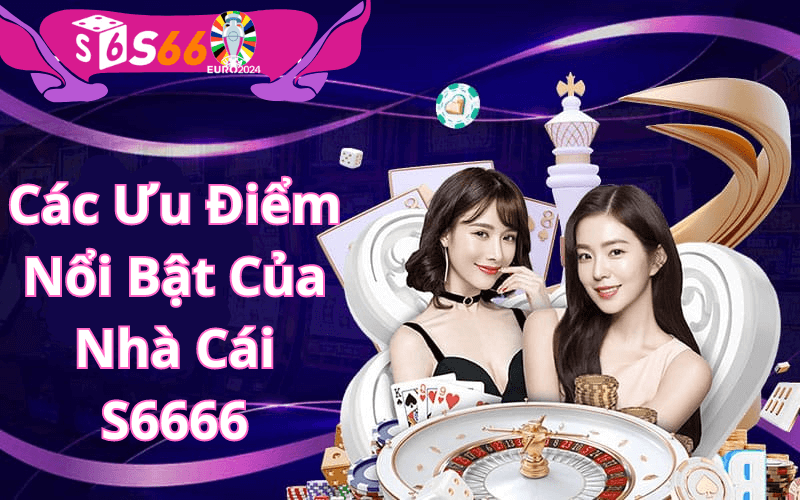 Các Ưu Điểm Nổi Bật Của Nhà Cái S6666